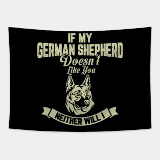 If my GERMAN SHEPHERD Doesn't like you Neither Will I Tapestry