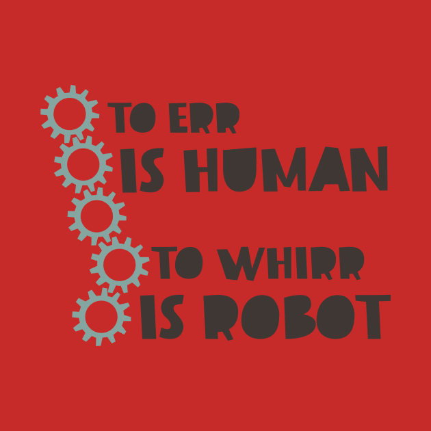 To Err is Human to Whirr is Robot by whyitsme