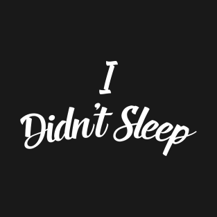 I didn't sleep T-Shirt