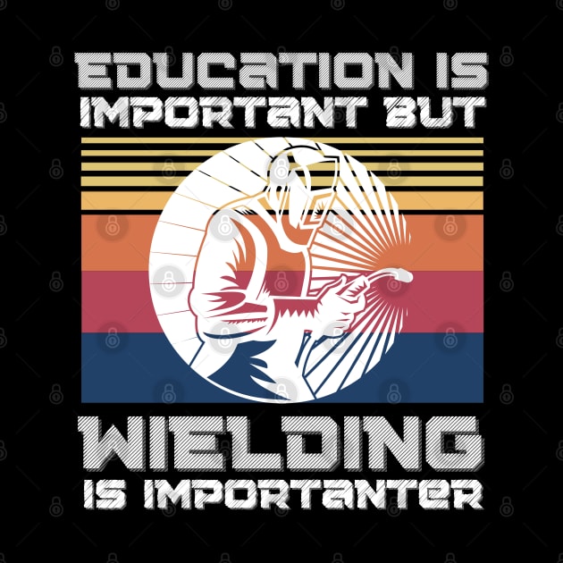 Education Is Important But Welding Is Importantanter, Funny Welder by JustBeSatisfied