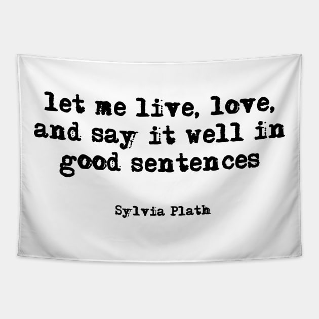 let me live, love, and say it well in good sentences - Sylvia Plath Tapestry by peggieprints