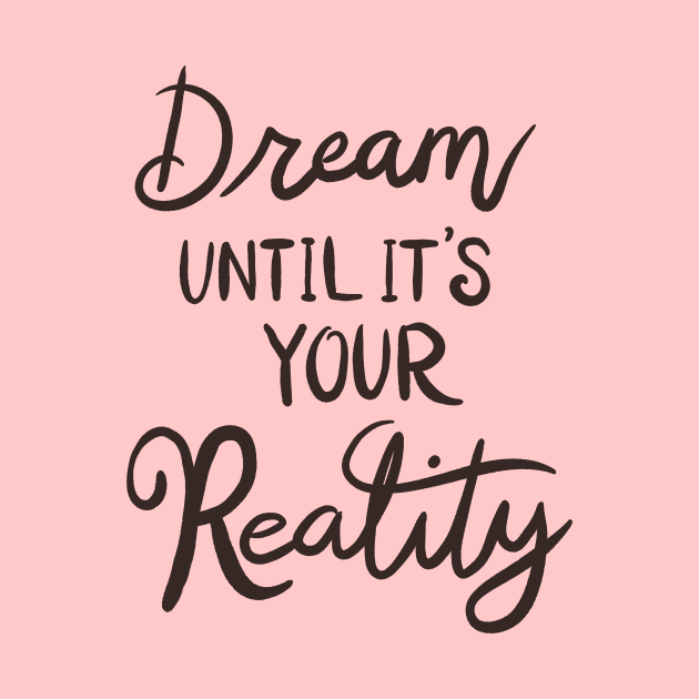 Dream Until It's Your Reality by SWON Design