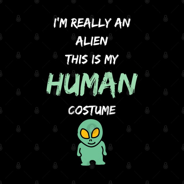 Alien Costume This Is My Human Costume I'm Really An Alien by Hunter_c4 "Click here to uncover more designs"