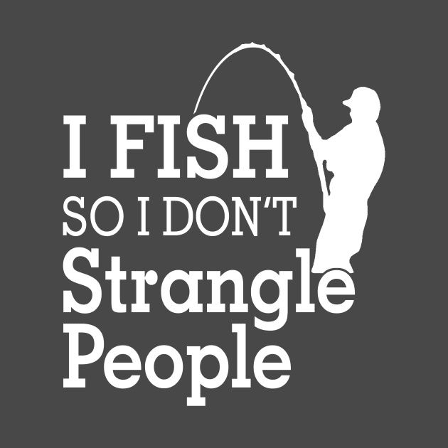 I fish So I Don't Strangle People by Hamjam