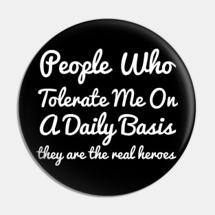 People Who Tolerate Me On A Daily Basis they are the real heroes sassy Pin