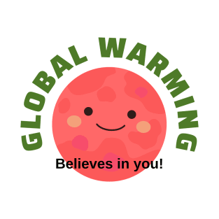 Global Warming Believes in You! T-Shirt