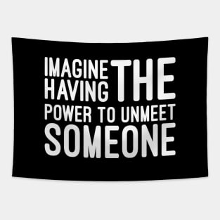 Imagine Having The Power To Unmeet Someone - Funny sayings Tapestry
