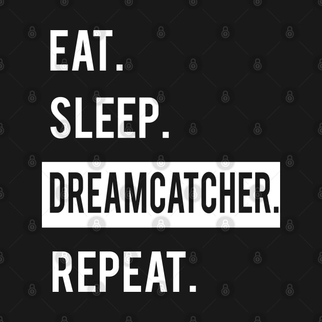 EAT. SLEEP. DREAMCATCHER. REPEAT. by familycuteycom