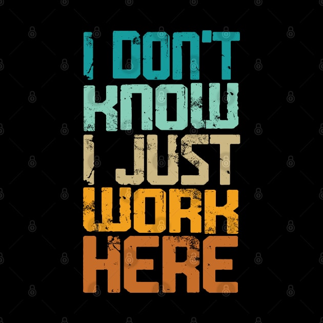 I Don't Know I Just Work Here - Sarcastic by Graphic Duster