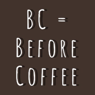 BC = Before Coffee T-Shirt