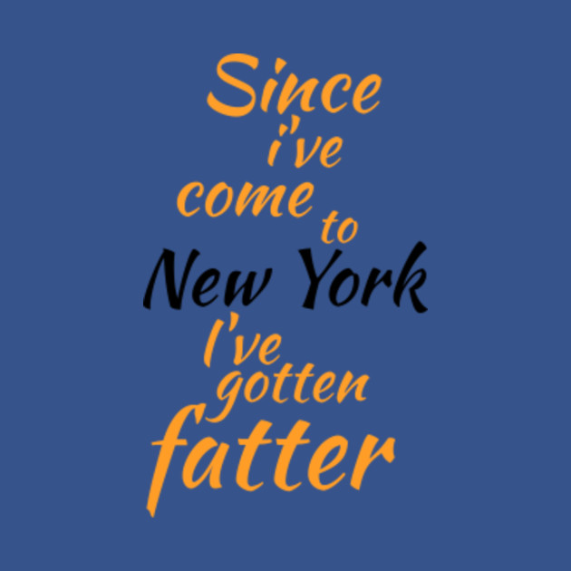 Discover Since i've come to Newyork i've gotten fatter - Casual Clothing Souvenir - T-Shirt