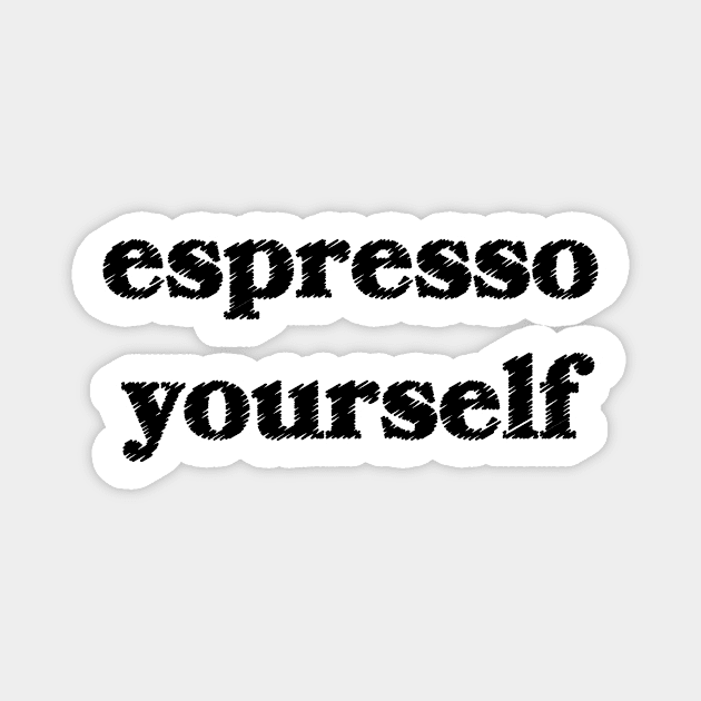 Espresso Yourself Magnet by Sthickers