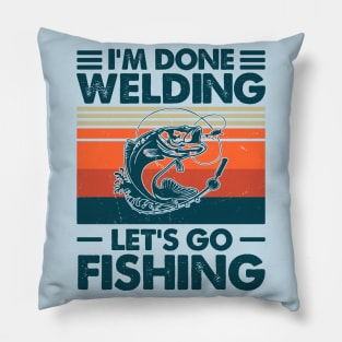 I'm Done Welding Let's go Fishing Pillow