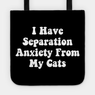 I Have Separation Anxiety From My Cats Funny Cat Lovers Tote