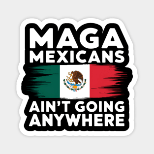 MAGA Mexicans ain't going anywhere - This gift is for proud Mexicans who cherish their heritage and want to express their resilience. Magnet