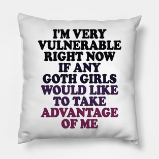 i'm very vulnerable right now if any goth girls would like to take advantage of me Pillow