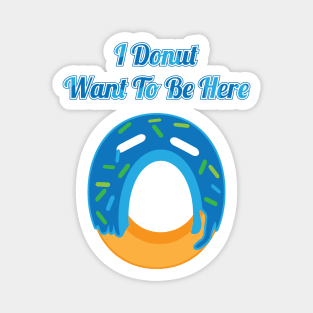 I Donut Want To Be Here Magnet