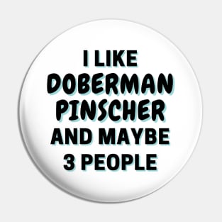 I Like Doberman Pinscher And Maybe 3 People Pin