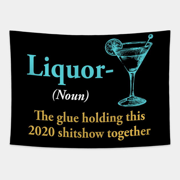 Liquor The Glue Holding This 2020 Shitshow Together Gift Tapestry by paveldmit