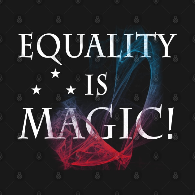 Equality Is Magic - Equal Rights LGBTQ Ally Unity Pride Feminist by Otis Patrick