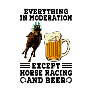 Everything In Moderation Except Horse Racing And Beer T-Shirt