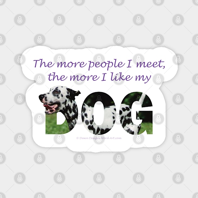 The more people I meet the more I like my dog - Dalmatian oil painting word art Magnet by DawnDesignsWordArt