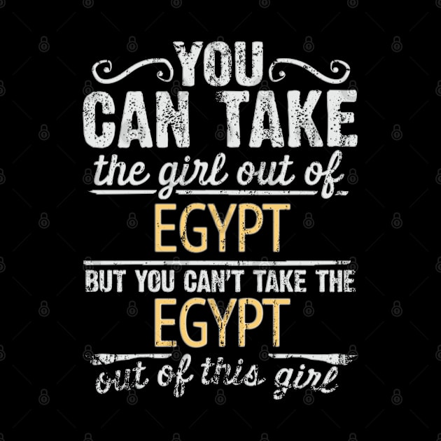 You Can Take The Girl Out Of Egypt But You Cant Take The Egypt Out Of The Girl Design - Gift for Egyptian With Egypt Roots by Country Flags