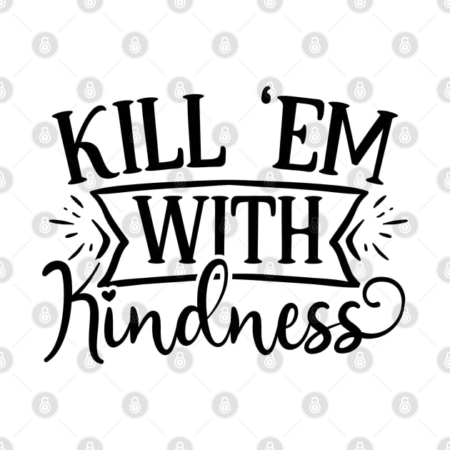 Kill em with kindness by p308nx