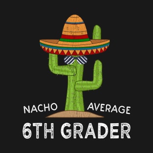 Fun Sixth Grade Student Meme | Funny Nacho Average 6th Grader T-Shirt