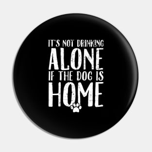 It's not drinking alone if the dog is home Pin