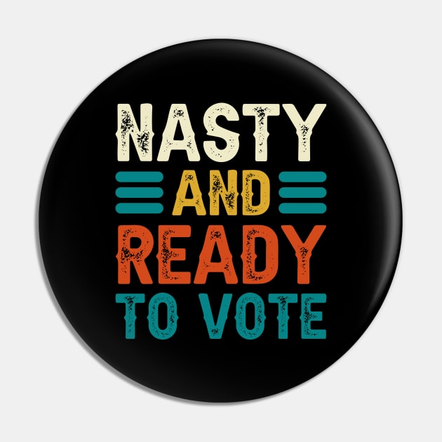 Nasty And Ready To Vote Pin by DragonTees