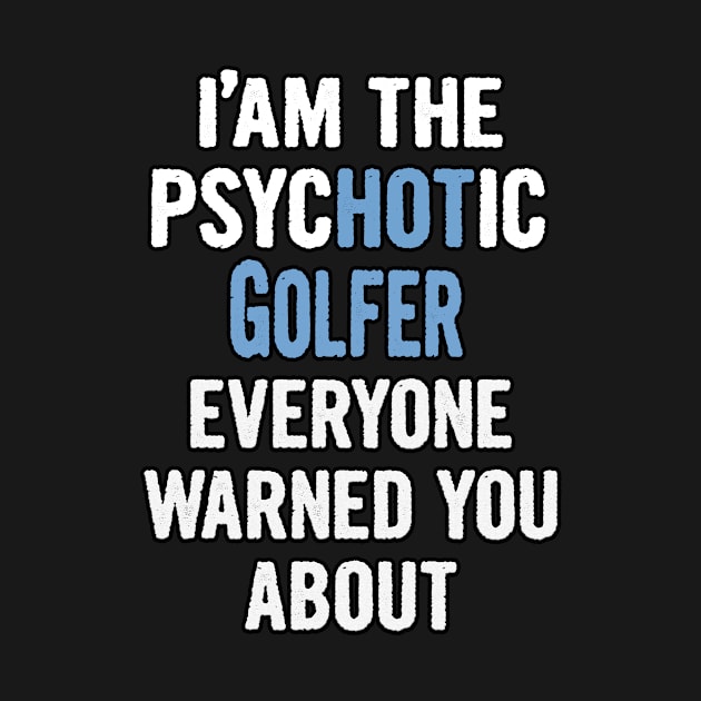 Tshirt Gift For Golfers - Psychotic by divawaddle