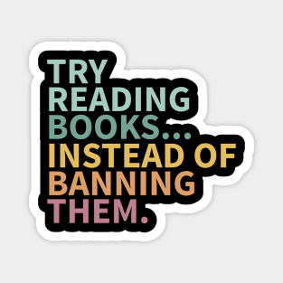 Try reading books instead of banning them, banned books Magnet