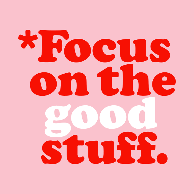 Focus On The Good Stuff by the love shop