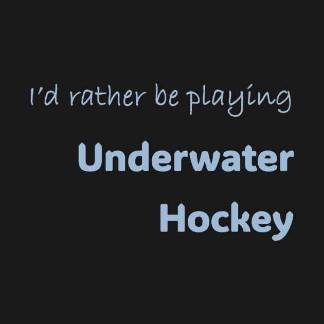 I'd rather be playing Underwater Hockey by Print Forge