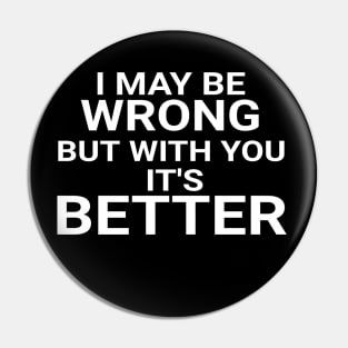 I May Be Wrong But With You It's Better Funny Couple Pin