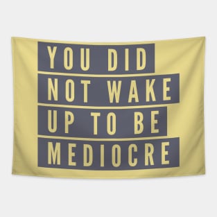 You did not wake up to be mediocre Tapestry