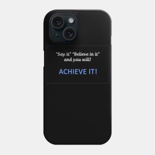 Say it believe in it and you will Achieve It Phone Case