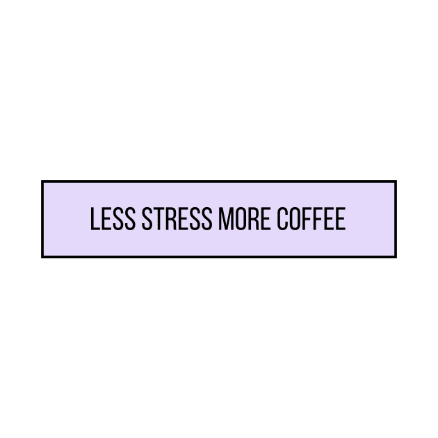 Less Stress More Coffee - Coffee Quotes by BloomingDiaries