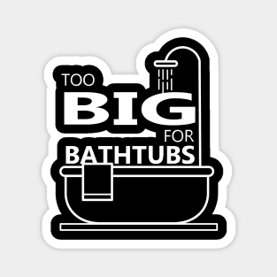 Too Big For Bathtubs Magnet