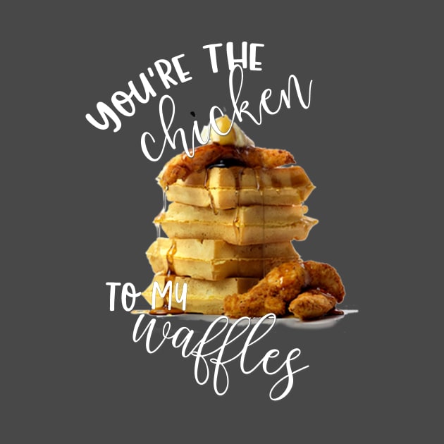 You're the Chicken to My Waffles by LucyMacDesigns