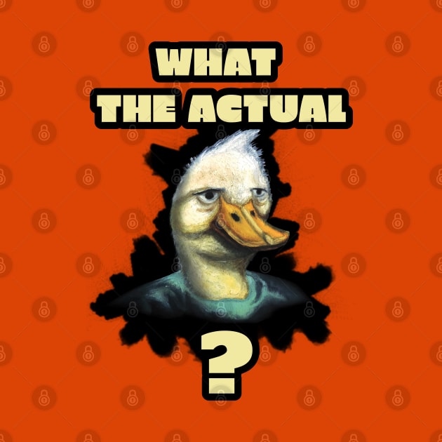 What The Actual Duck ? by SPACE ART & NATURE SHIRTS 