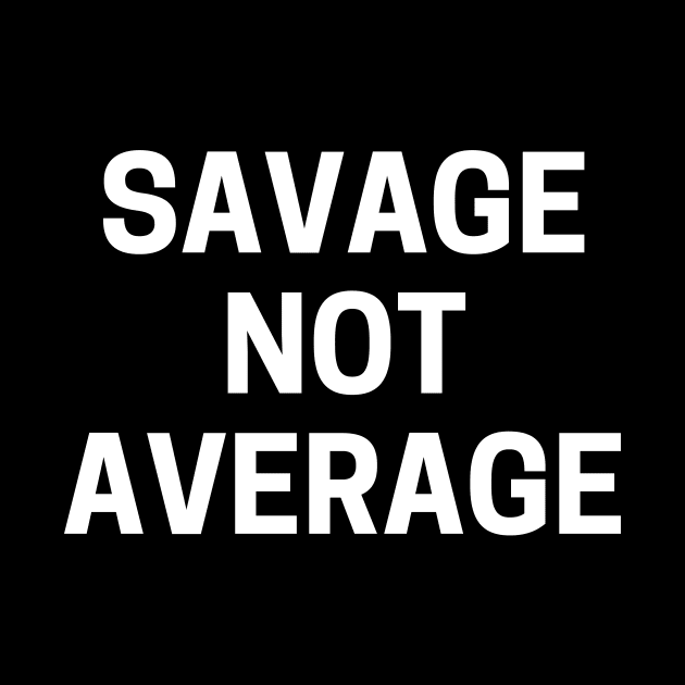 Savage not average by Word and Saying