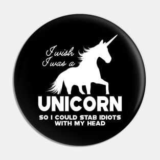 Unicorn - I wish I was a unicorn so I could stab idiots with my head Pin