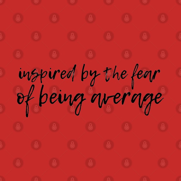 Inspired by the fear of being average by TheDesigNook