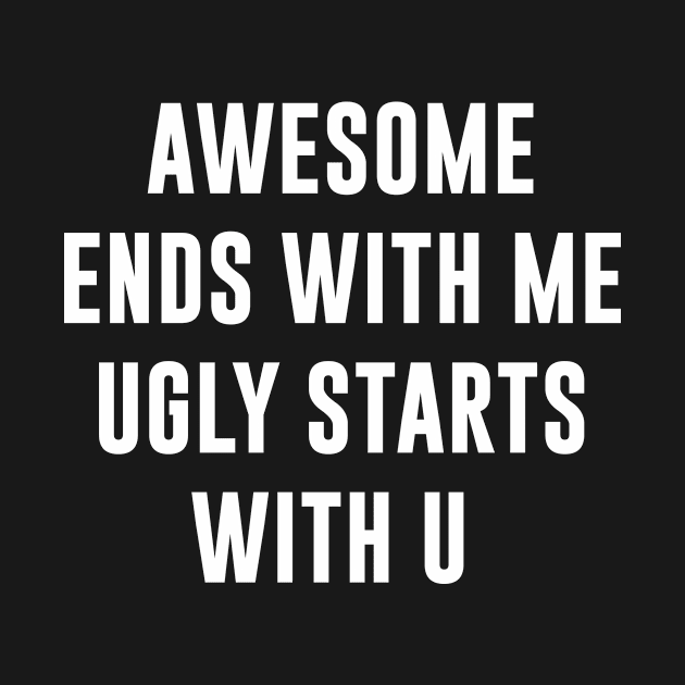 Awesome Ends With Me Ugly Starts With U by sewwani