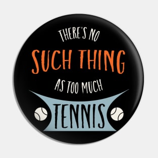 Tennis There's No Such Thing as Too Much Tennis Pin