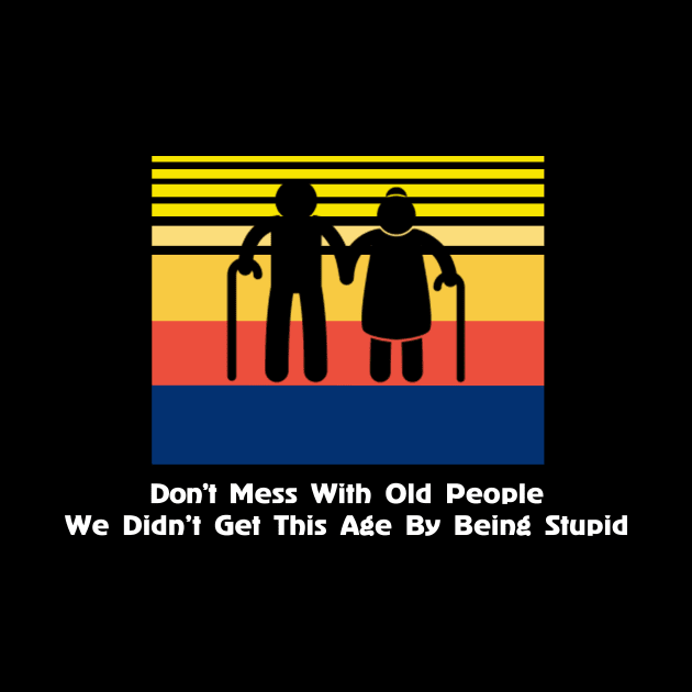 Don't Mess With Old People We Didn't Get This Age By Being Stupid by Rochelle Lee Elliott