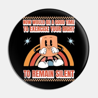 Now Would Be A Good Time To Exercise Your Right To Remain Silent Pin