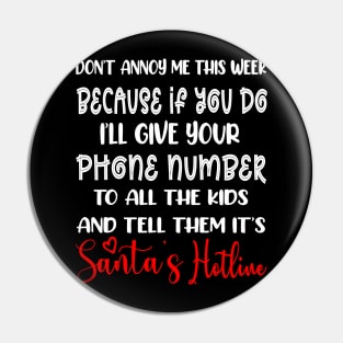 Don't Annoy Me This Week Because if You do I’ll Give Your Phone Number To All The Kids And Tell Them It’s Santa’s Hotline Funny Christmas Pin